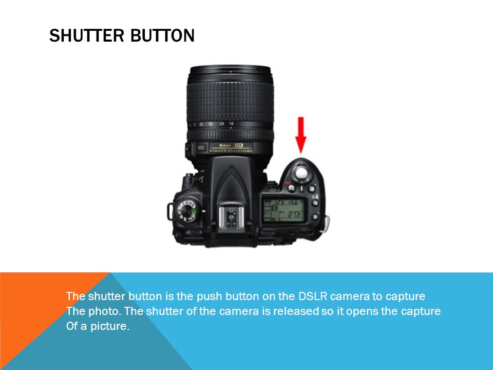 Shutter button The shutter button is the push button on the DSLR camera to capture.