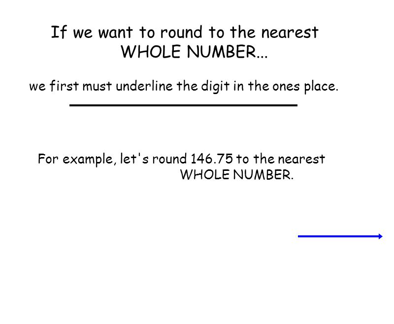 If we want to round to the nearest WHOLE NUMBER...