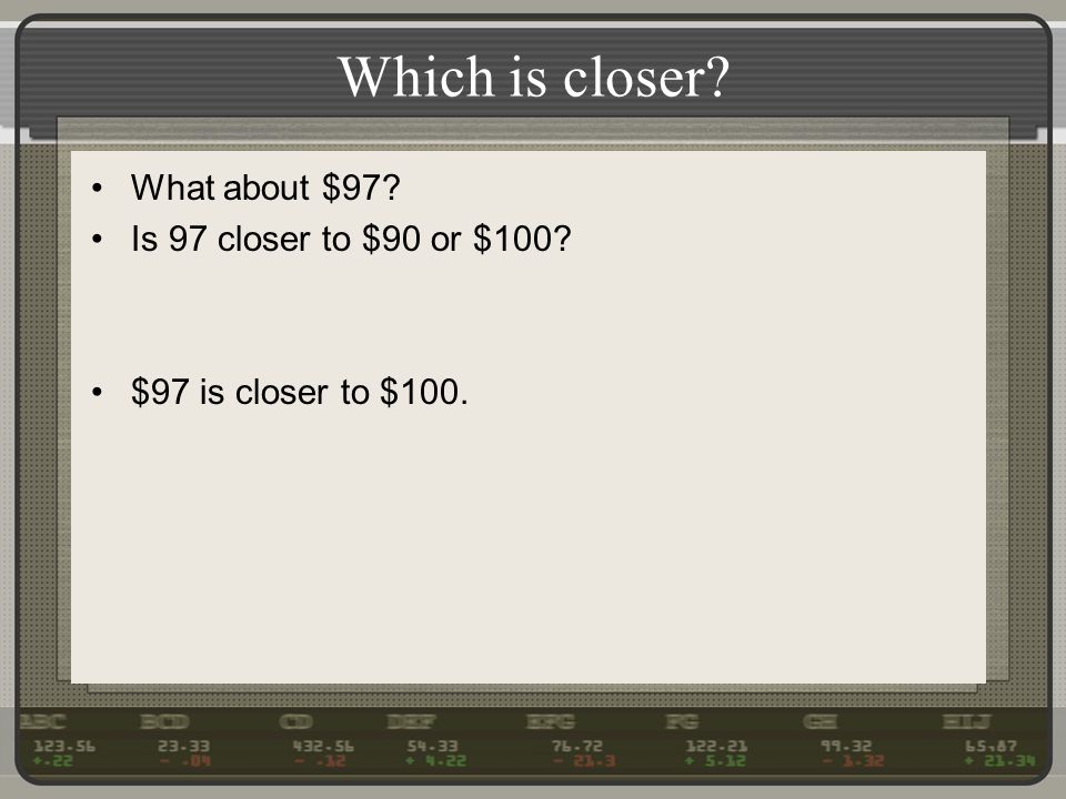Which is closer What about $97 Is 97 closer to $90 or $100