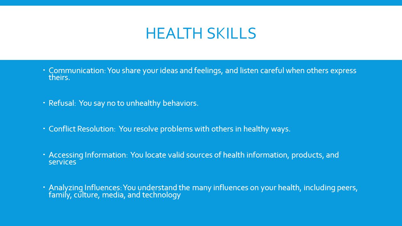 Health Skills Communication: You share your ideas and feelings, and listen careful when others express theirs.