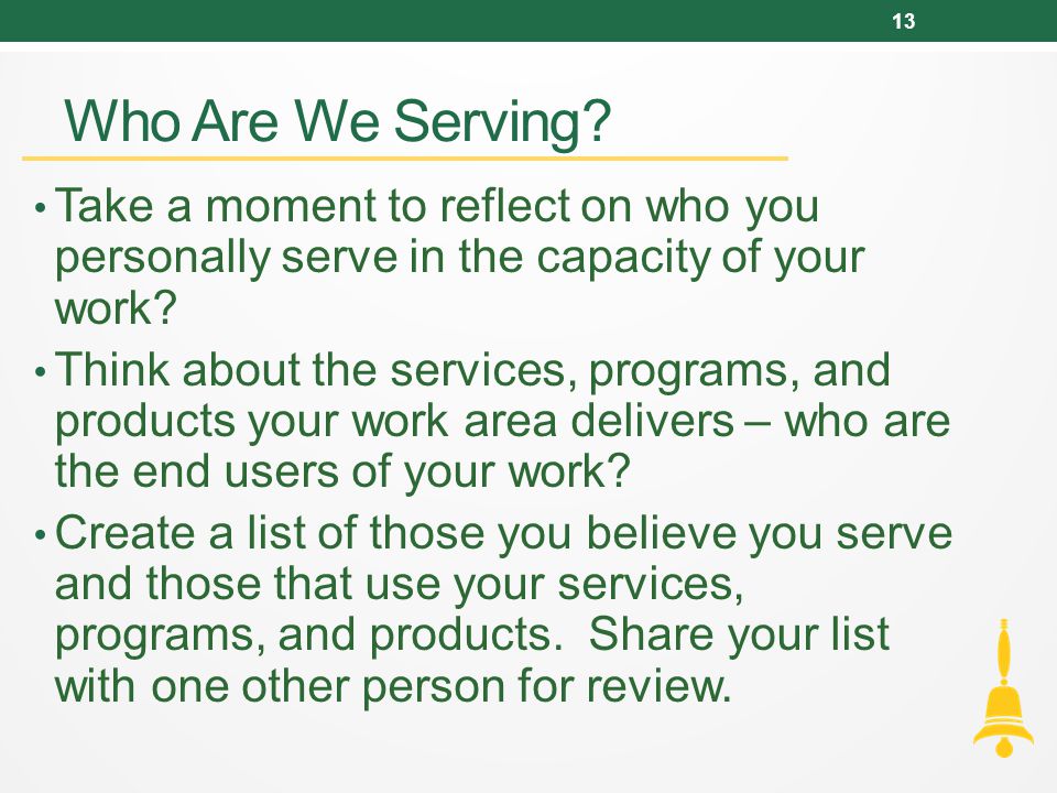 Who Are We Serving Take a moment to reflect on who you personally serve in the capacity of your work
