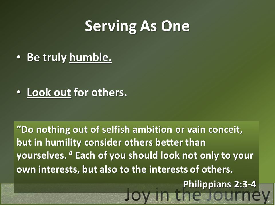 Serving As One Be truly humble. Look out for others. Philippians 2:3-4