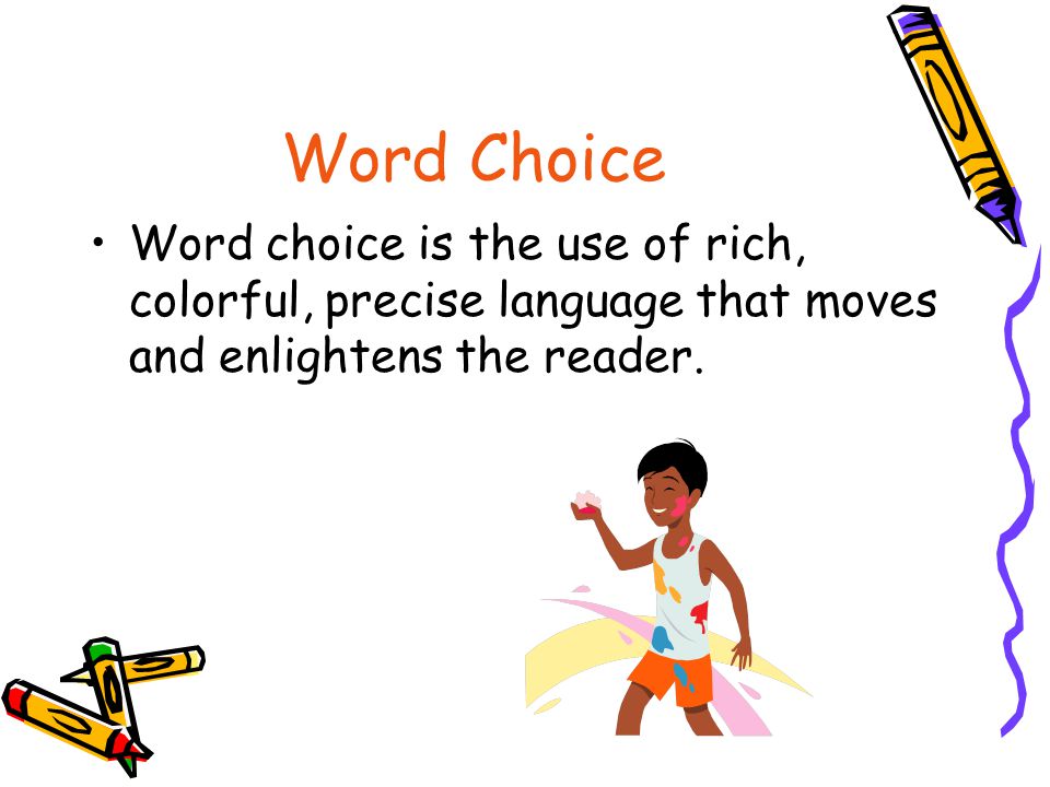 Word Choice Word choice is the use of rich, colorful, precise language that moves and enlightens the reader.
