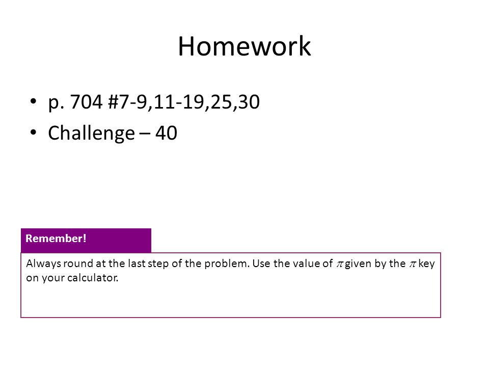 Homework p. 704 #7-9,11-19,25,30 Challenge – 40 Remember!