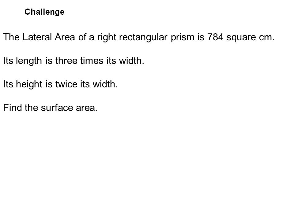 The Lateral Area of a right rectangular prism is 784 square cm.