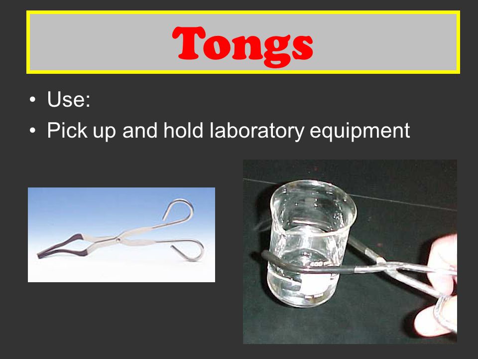 Tongs Tongs Use: Pick up and hold laboratory equipment