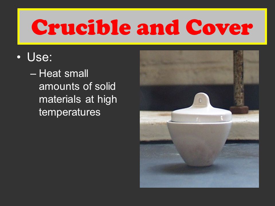 Crucible and Cover Crucible and Cover Use: