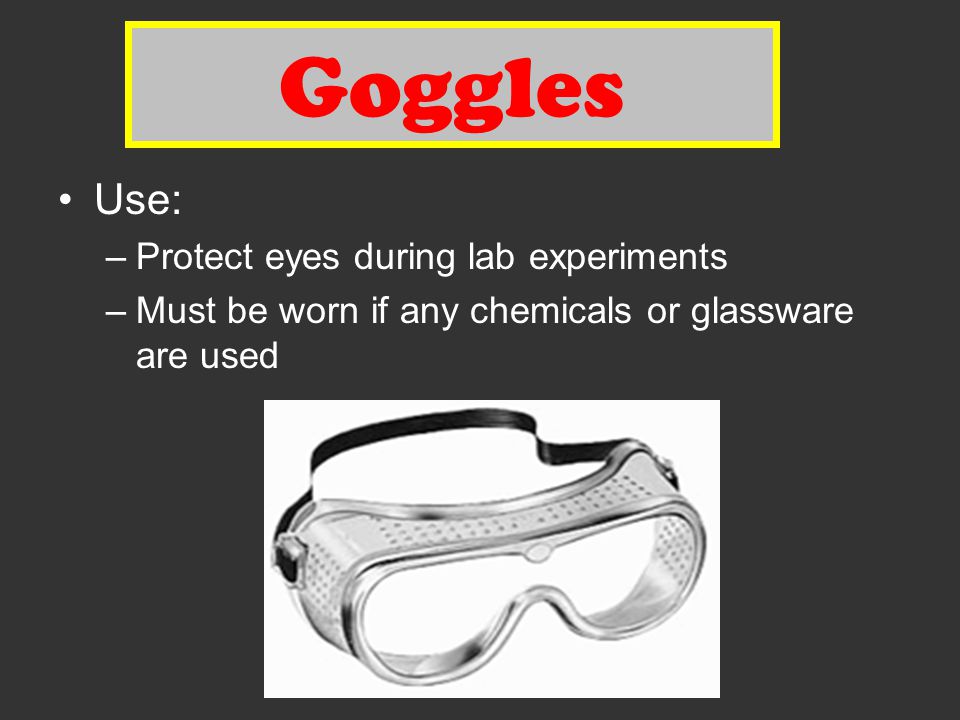 Goggles Use: Protect eyes during lab experiments