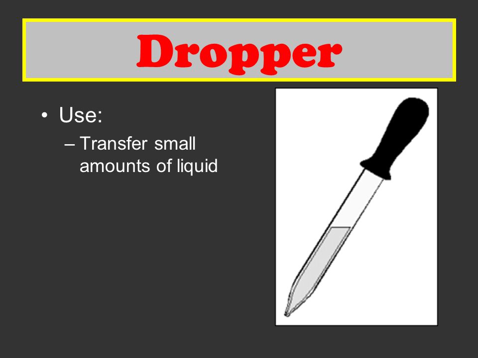 Dropper Dropper Use: Transfer small amounts of liquid