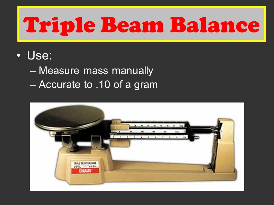 Triple Beam Balance Triple Beam Balance Use: Measure mass manually