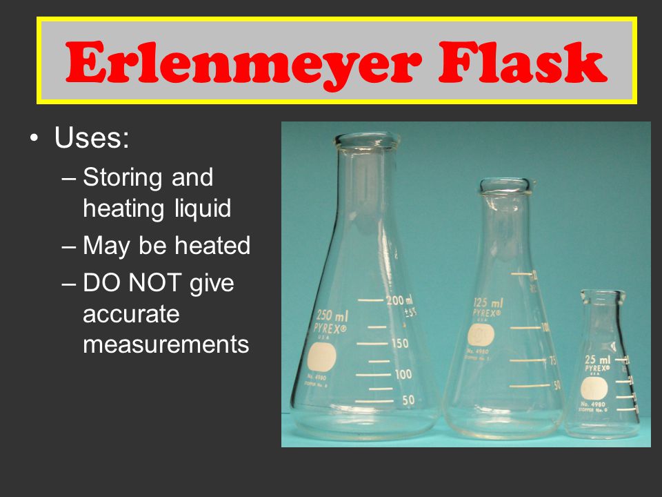Erlenmeyer Flask Erlenmeyer Flask Uses: Storing and heating liquid