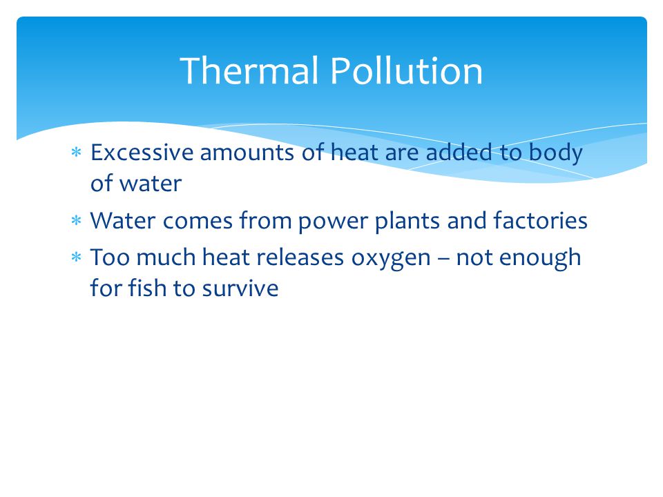 Thermal Pollution Excessive amounts of heat are added to body of water