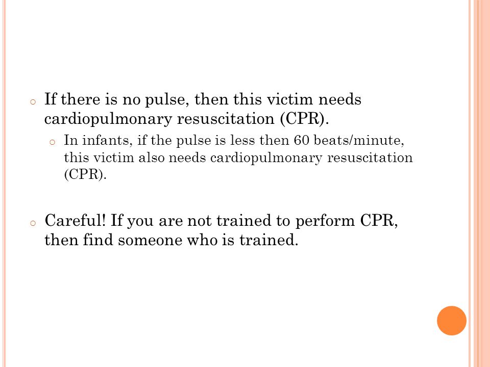 If there is no pulse, then this victim needs cardiopulmonary resuscitation (CPR).