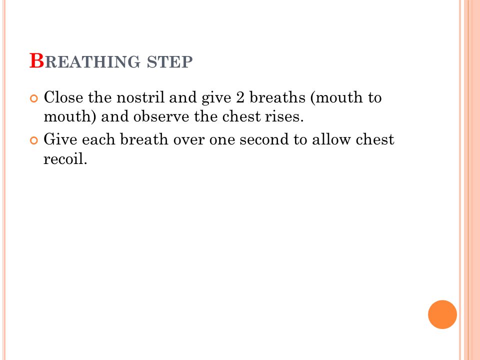 Breathing step Close the nostril and give 2 breaths (mouth to mouth) and observe the chest rises.