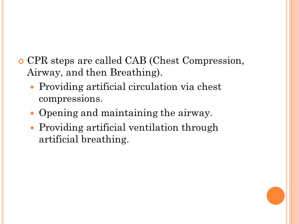 CPR steps are called CAB (Chest Compression, Airway, and then Breathing).