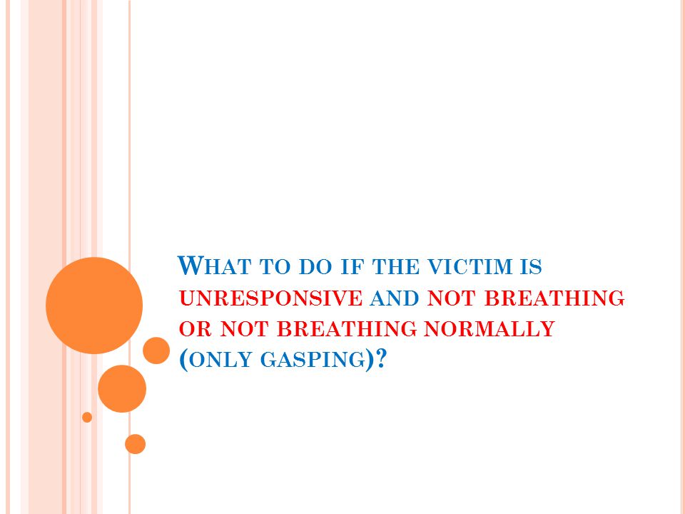 What to do if the victim is unresponsive and not breathing or not breathing normally (only gasping)