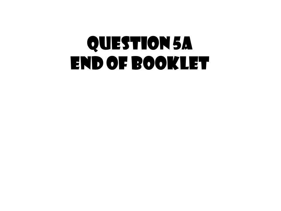 QUESTION 5a end of booklet