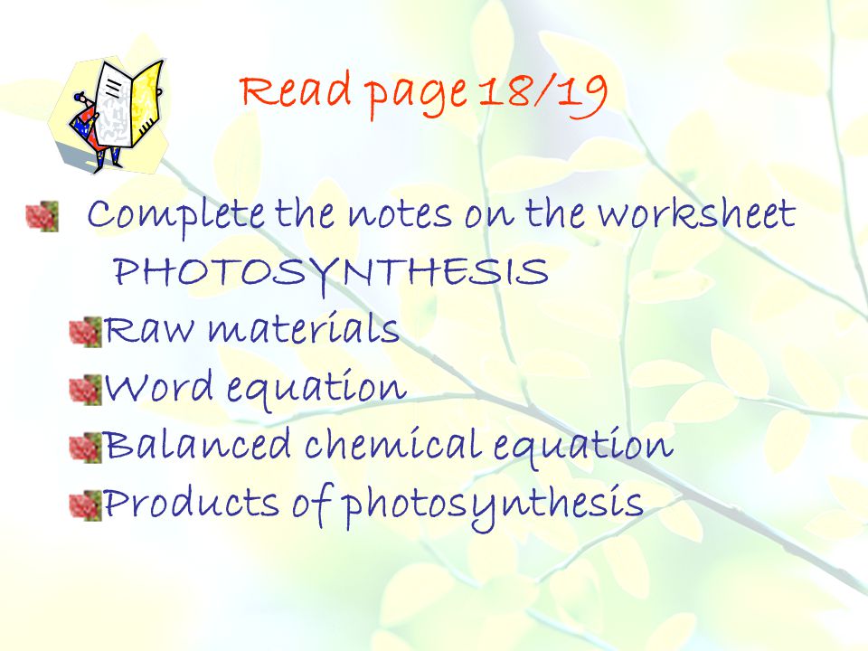 Read page 18/19 Complete the notes on the worksheet PHOTOSYNTHESIS