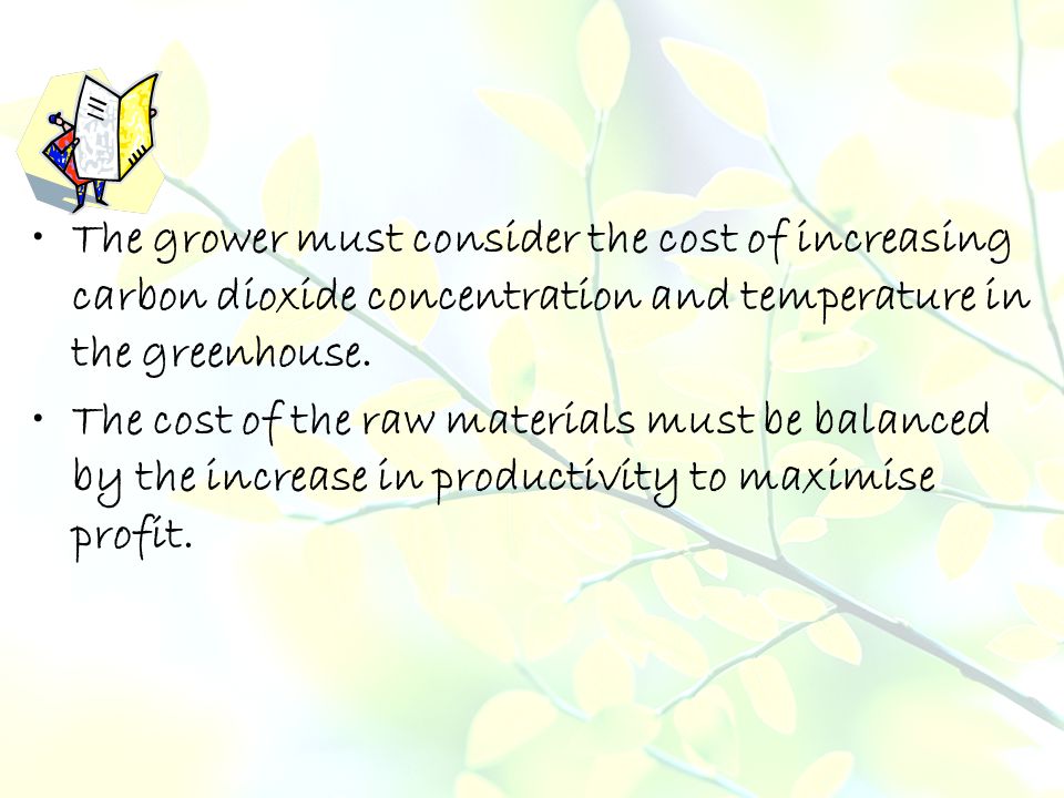 The grower must consider the cost of increasing carbon dioxide concentration and temperature in the greenhouse.