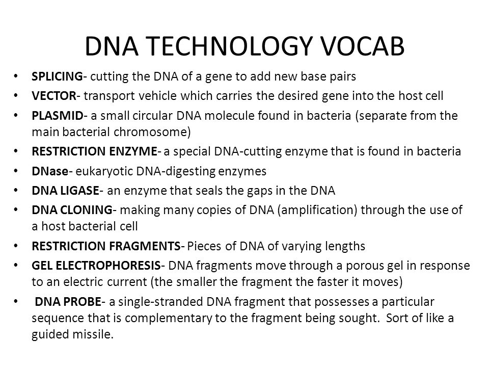 DNA TECHNOLOGY VOCAB SPLICING- cutting the DNA of a gene to add new base pairs.