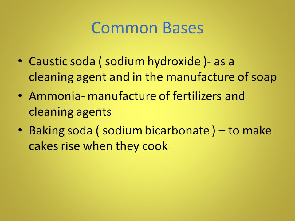 Common Bases Caustic soda ( sodium hydroxide )- as a cleaning agent and in the manufacture of soap.