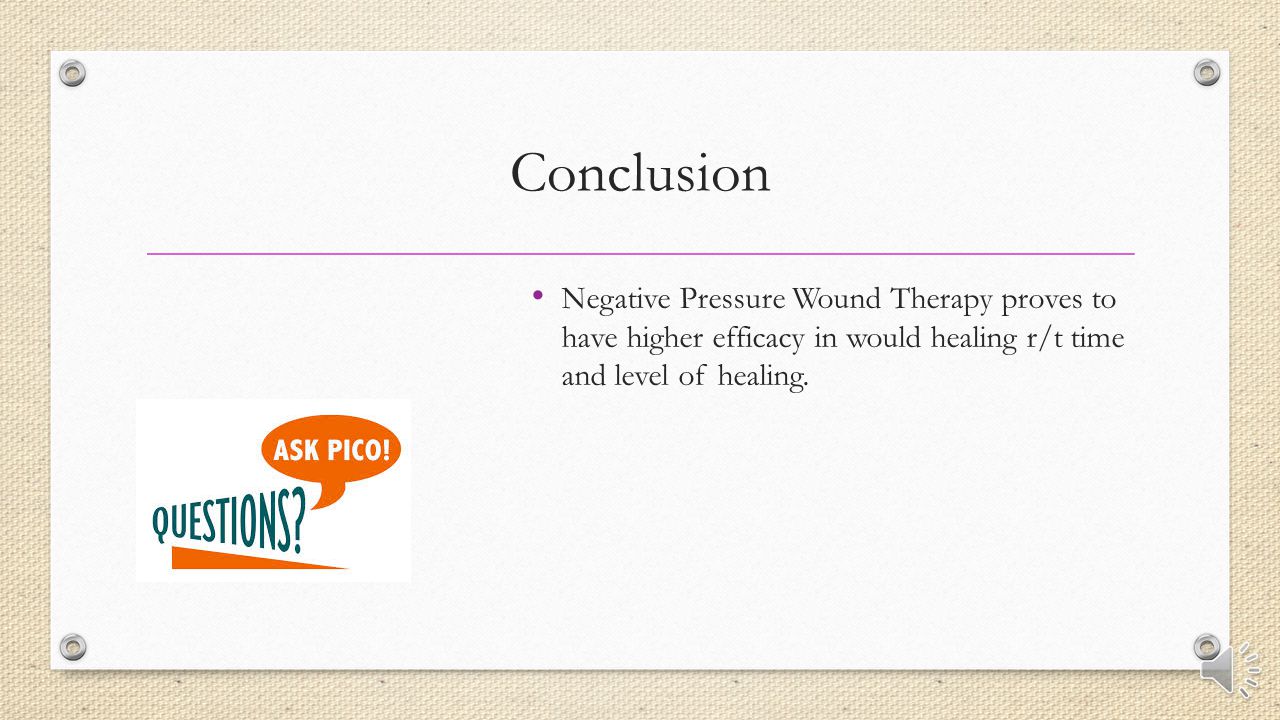 Conclusion Negative Pressure Wound Therapy proves to have higher efficacy in would healing r/t time and level of healing.