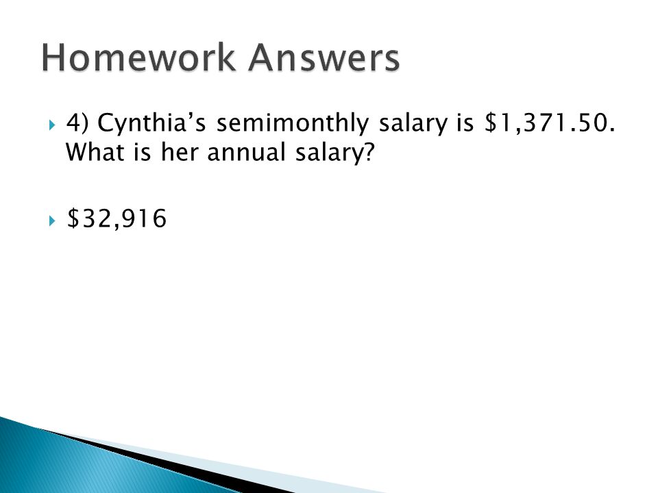 Homework Answers 4) Cynthia’s semimonthly salary is $1, What is her annual salary $32,916