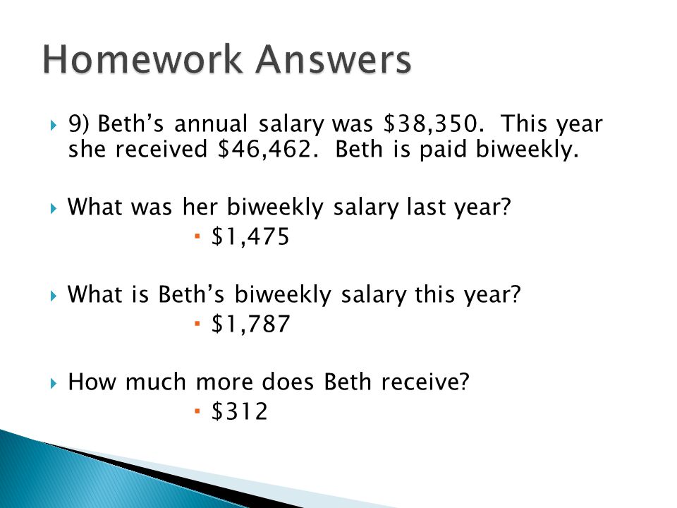 Homework Answers 9) Beth’s annual salary was $38,350. This year she received $46,462. Beth is paid biweekly.