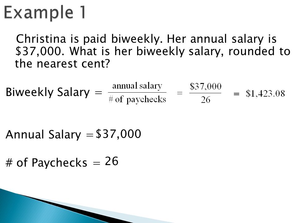 Example 1 Biweekly Salary = Annual Salary = # of Paychecks = $37,000