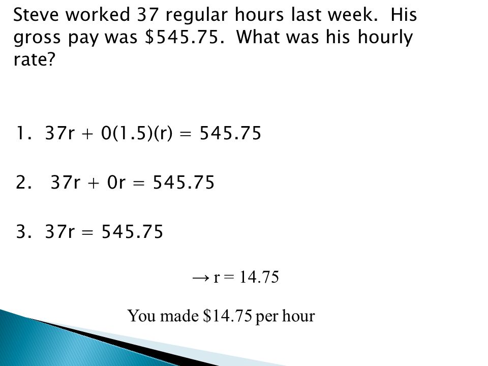 Steve worked 37 regular hours last week. His gross pay was $