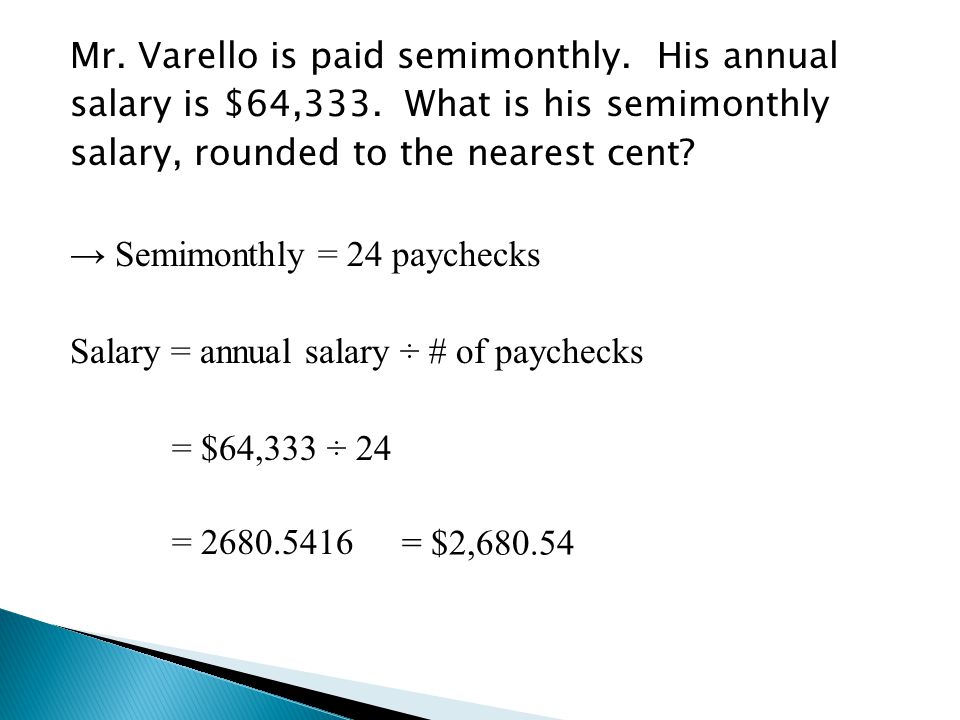 Mr. Varello is paid semimonthly. His annual salary is $64,333