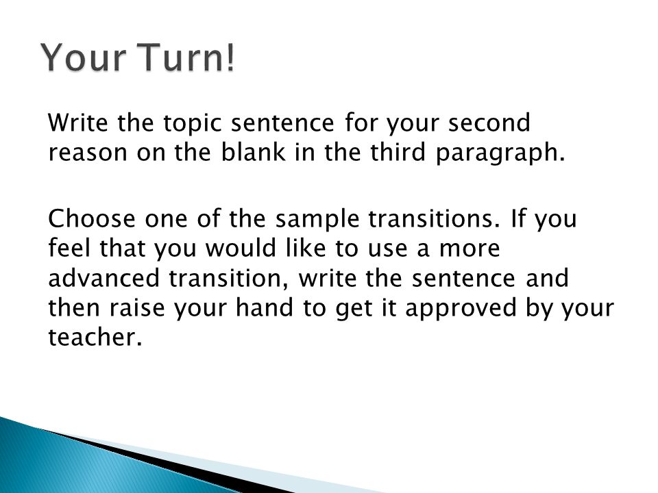 Your Turn! Write the topic sentence for your second reason on the blank in the third paragraph.