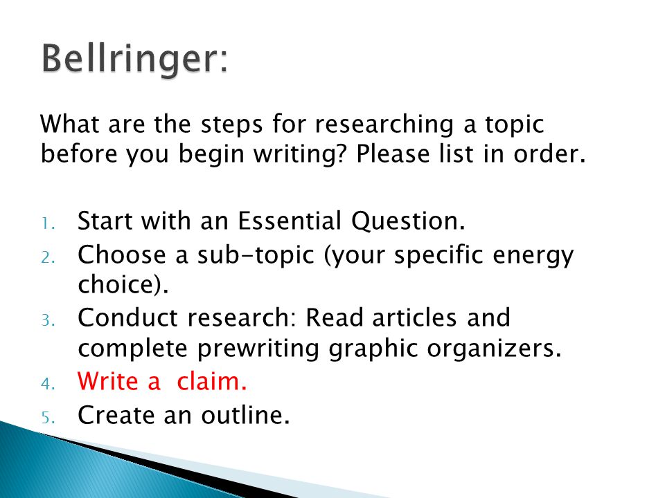 Bellringer: What are the steps for researching a topic before you begin writing Please list in order.