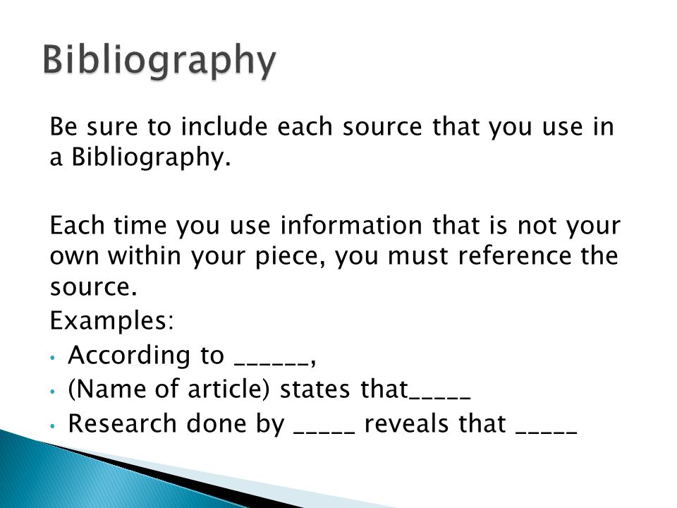 Bibliography Be sure to include each source that you use in a Bibliography.