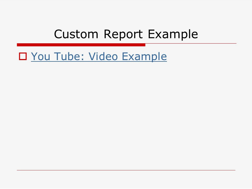 Custom Report Example You Tube: Video Example