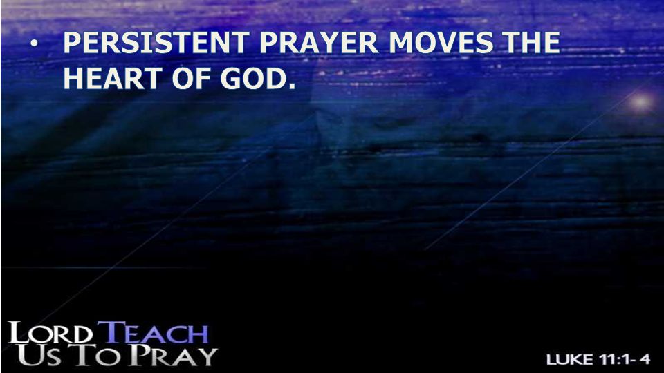 PERSISTENT PRAYER MOVES THE HEART OF GOD.