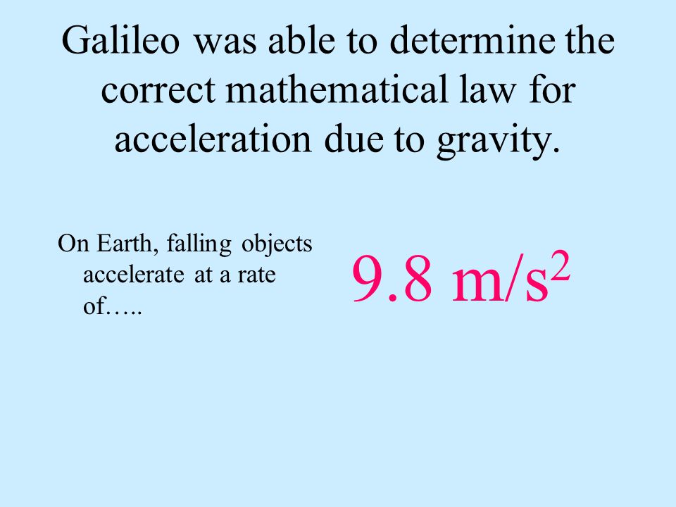 Galileo was able to determine the correct mathematical law for acceleration due to gravity.