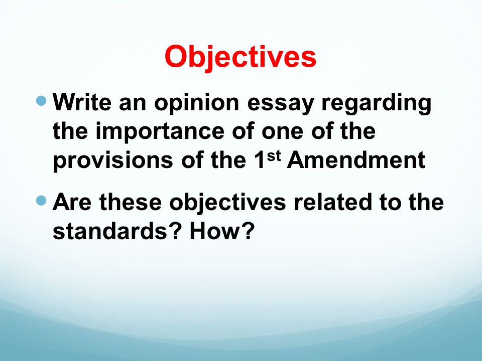 Objectives Write an opinion essay regarding the importance of one of the provisions of the 1st Amendment.