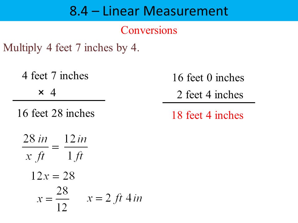 8.4 – Linear Measurement Conversions Multiply 4 feet 7 inches by 4.