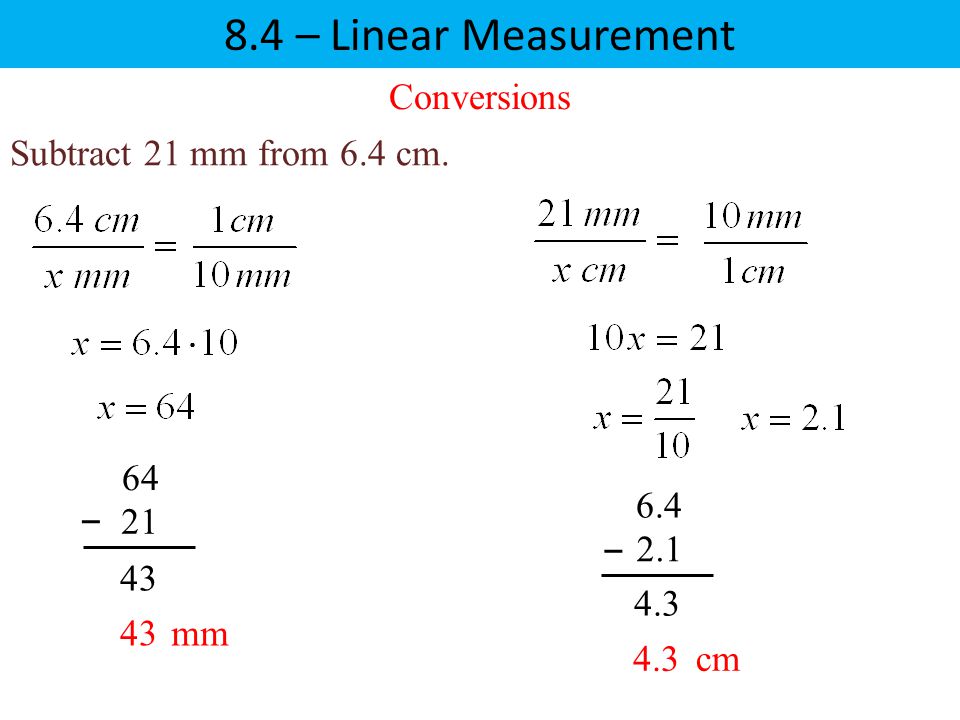 8.4 – Linear Measurement Conversions Subtract 21 mm from 6.4 cm. 64