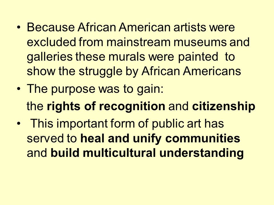 Because African American artists were excluded from mainstream museums and galleries these murals were painted to show the struggle by African Americans