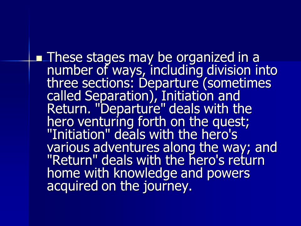 These stages may be organized in a number of ways, including division into three sections: Departure (sometimes called Separation), Initiation and Return.