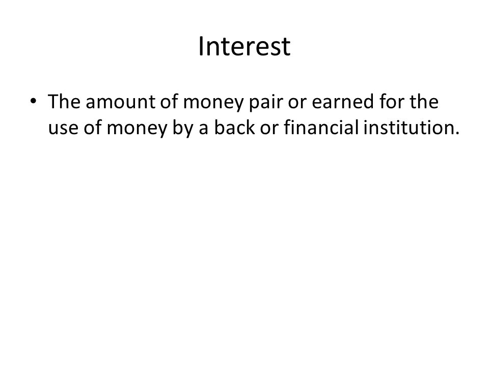 Interest The amount of money pair or earned for the use of money by a back or financial institution.