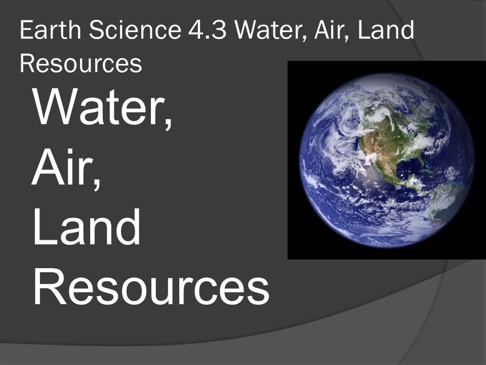 Earth Science 4.3 Water, Air, Land Resources