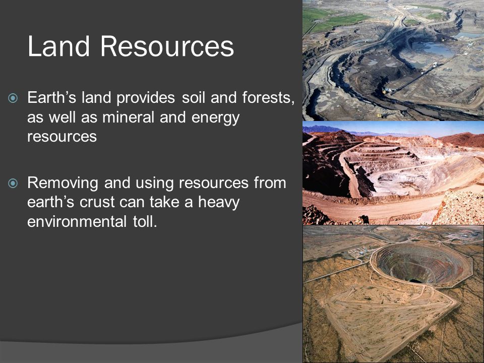 Land Resources Earth’s land provides soil and forests, as well as mineral and energy resources.
