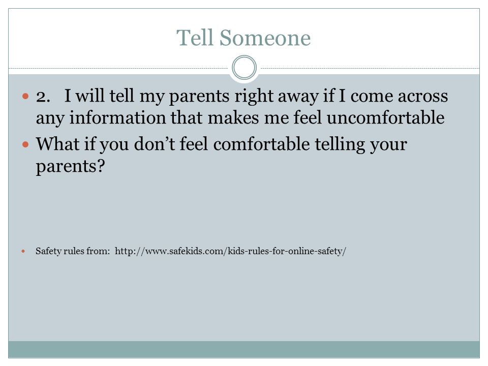 Tell Someone 2. I will tell my parents right away if I come across any information that makes me feel uncomfortable.