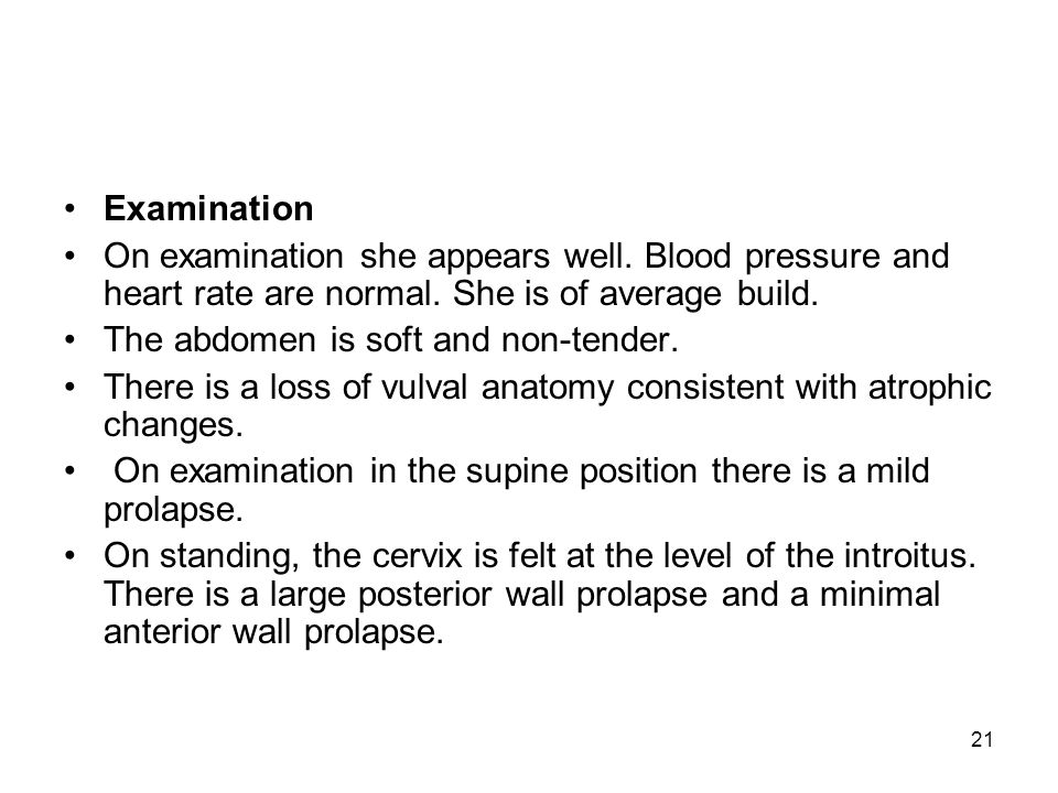 Examination On examination she appears well. Blood pressure and heart rate are normal. She is of average build.
