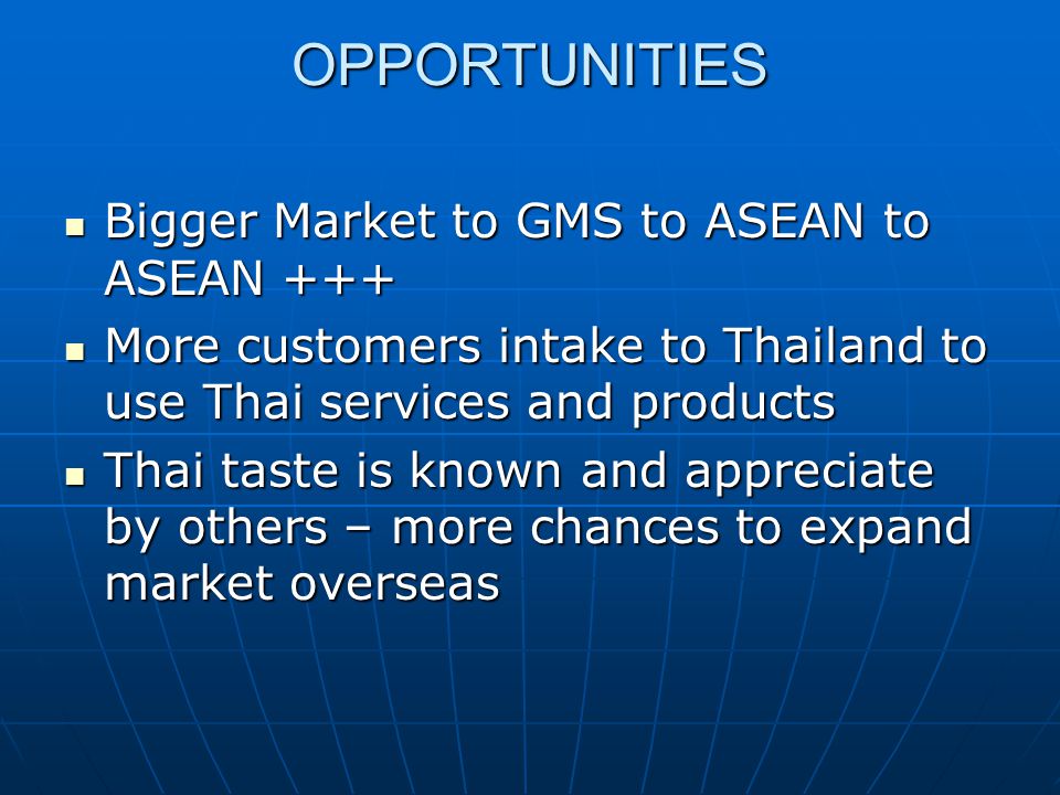 OPPORTUNITIES Bigger Market to GMS to ASEAN to ASEAN +++