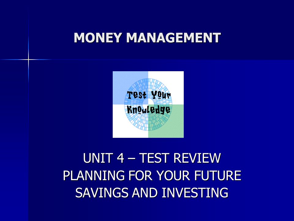 UNIT 4 – TEST REVIEW PLANNING FOR YOUR FUTURE SAVINGS AND INVESTING