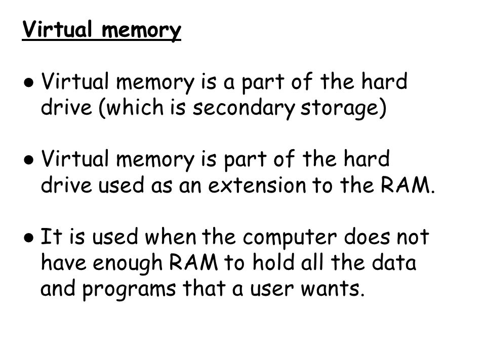 Virtual memory Virtual memory is a part of the hard drive (which is secondary storage)